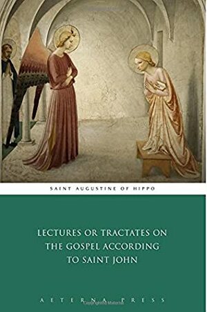 Lectures or Tractates on the Gospel According to Saint John by Aeterna Press, Saint Augustine of Hippo