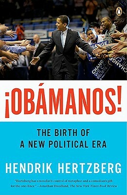 ¡obamanos!: The Birth of a New Political Era by Hendrik Hertzberg