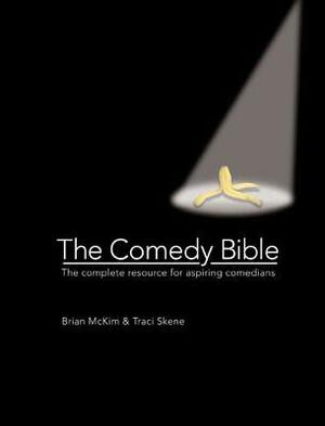 The Comedy Bible: The Complete Resource for Aspiring Comedians by Brian McKim, Traci Skene