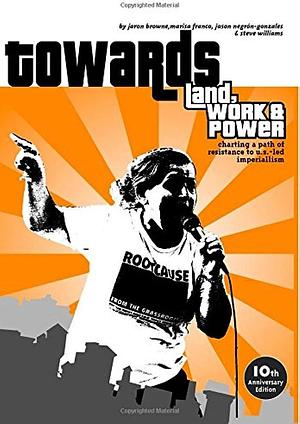 Towards Land, Work & Power: Charting a path of resistance to US-led Imperialism by Jaron Browne, Jaron Browne, Steve Williams, Marissa Franco