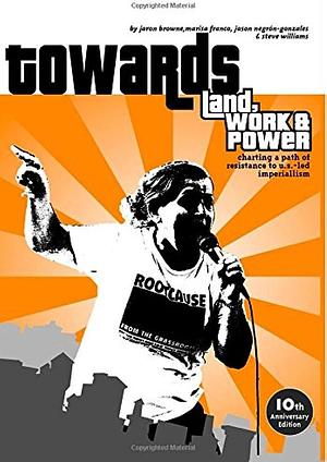 Towards Land, Work & Power: Charting a path of resistance to US-led Imperialism by Marissa Franco, Jaron Browne, Jaron Browne, Steve Williams