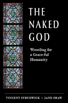 The Naked God: Wrestling for a Grace-ful Humanity by Vincent Strudwick, Jane Shaw