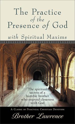 The Practice of the Presence of God with Spiritual Maxims by Brother Lawrence