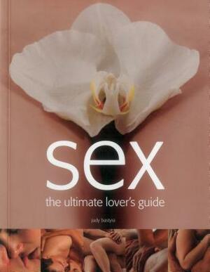 Sex: The Ultimate Lover's Guide by Judy Bastyra