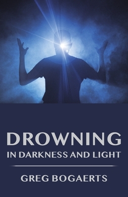Drowning in Darkness and Light: Best Short Stories by Greg Bogaerts