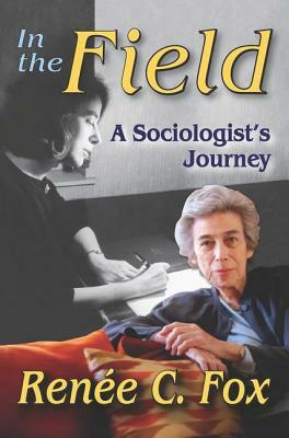 In the Field: A Sociologist's Journey by Renee C. Fox