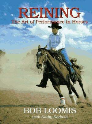 Reining: The Art of Performance in Horses by Kathy Kadash, Bob Loomis