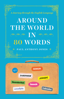 Around the World in 80 Words: A Journey Through the English Language by Paul Anthony Jones