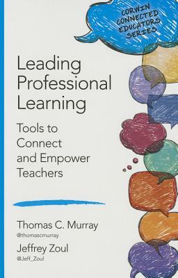 Leading Professional Learning: Tools to Connect and Empower Teachers by Jeffrey J. Zoul, Thomas C. Murray