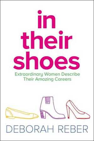 In Their Shoes: Extraordinary Women Describe Their Amazing Careers by Deborah Reber