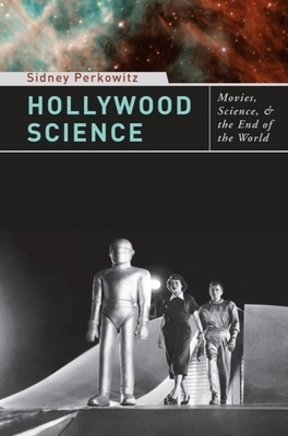 Hollywood Science: Movies, Science, and the End of the World by Sidney Perkowitz