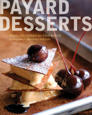 Payard Desserts by Tish Boyle, François Payard, Rogerio Voltan