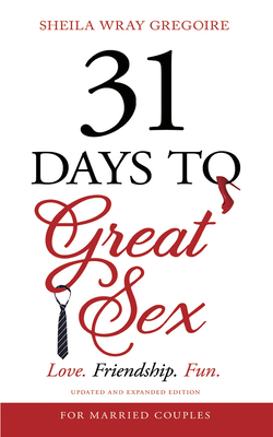 31 Days to Great Sex: Love. Friendship. Fun. by Sheila Wray Gregoire