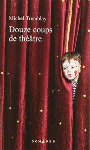 Douze coups de théâtre by Michel Tremblay