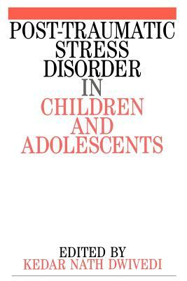 Post Traumatic Stress Disorder in Children and Adolescents by Kedar Nath Dwivedi