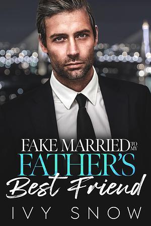 Fake Married to My Father's Best Friend by Ivy Snow