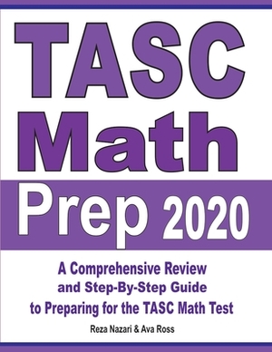 TASC Math Prep 2020: A Comprehensive Review and Step-By-Step Guide to Preparing for the TASC Math Test by Reza Nazari, Ava Ross