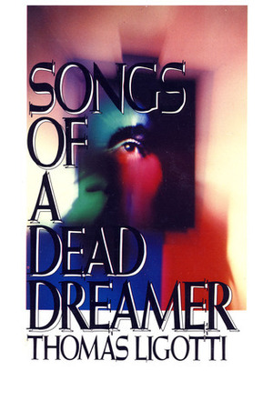 Songs of a Dead Dreamer by Thomas Ligotti