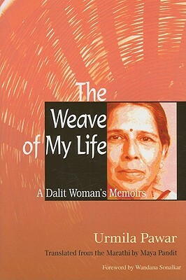 The Weave of My Life: A Dalit Woman's Memoirs by Urmila Pawar