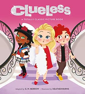 Clueless: A Totally Classic Picture Book by Heather Burns, G.M. Berrow, Amy Heckerling