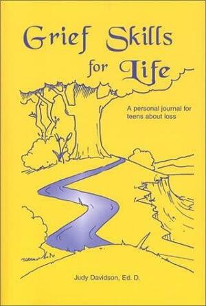 Grief Skills for Life: A Personal Journal for Adolescents About Loss by Judy Davidson