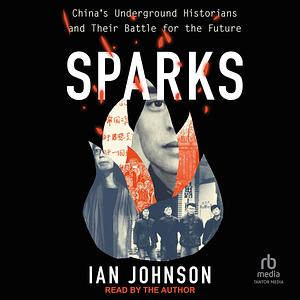 Sparks: China's Underground Historians and Their Battle for the Future by Ian Johnson