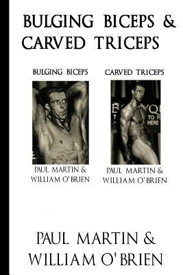 Bulging Biceps & Carved Triceps: Fired Up Body Series - Vol 5 & 6: Fired Up Body by Paul Martin, William O'Brien