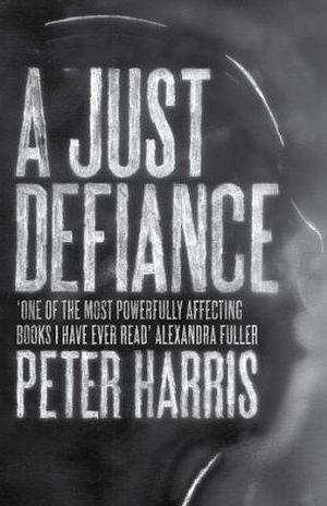A Just Defiance: The Bombmakers, the Insurgents and a Legendary Treason Trial by Peter Harris, Peter Harris