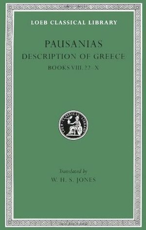 Description of Greece, Volume IV, Books 8.22-10: Arcadia, Boeotia, Phocis and Ozolian Locri by Pausanias, William Henry Samuel Jones