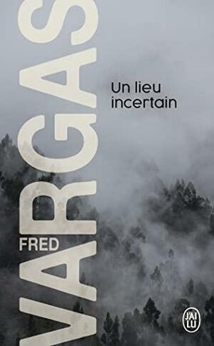 Un lieu incertain by Fred Vargas