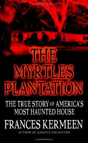 The Myrtles Plantation: The True Story of America's Most Haunted House by Frances Kermeen