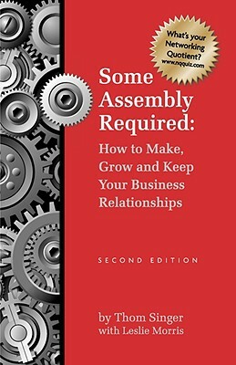 Some Assembly Required How to Make Grow & Keep Your Business Relationships PB by Paris Morris, Thom Singer