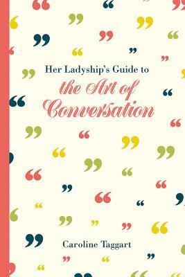 Her Ladyship's Guide to the Art of Conversation by Caroline Taggart