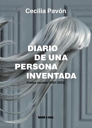 Diario de una persona inventada: poesía reunida (2001-2023) by Cecilia Pavón