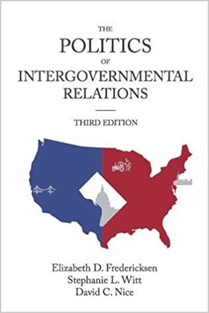 The Politics of Intergovernmental Relations by Elizabeth D. Fredericksen, David C. Nice, Stephanie L. Witt