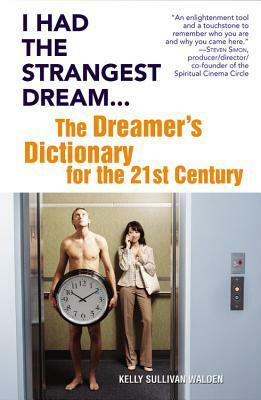 I Had the Strangest Dream...: The Dreamer's Dictionary for the 21st Century by Kelly Sullivan Walden