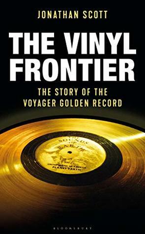 The Vinyl Frontier: The Story of the Voyager Golden Record by Jonathan Scott