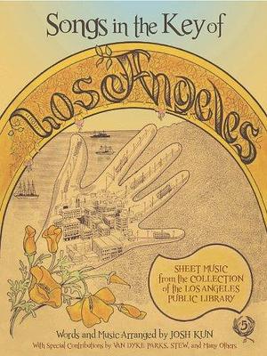 Songs in the Key of Los Angeles: Sheet Music from the Collection of the Los Angeles Public Library by Josh Kun
