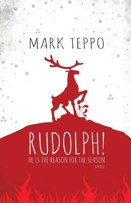 Rudolph!: He is the Reason for the Season by Mark Teppo