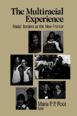 The Multiracial Experience: Racial Borders as the New Frontier by Maria P.P. Root