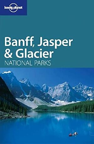 Banff, Jasper & Glacier National Parks by Korina Miller, Lonely Planet, David Lukas