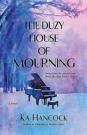 The Duzy House of Mourning: Sometimes The Purest Love Flows Through Broken Hearts by Ka Hancock, Ka Hancock