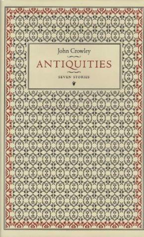 Antiquities: Seven Stories by John Crowley