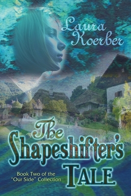 The Shapeshifter's Tale: Book Two of the "Our Side" Collection by Laura Koerber