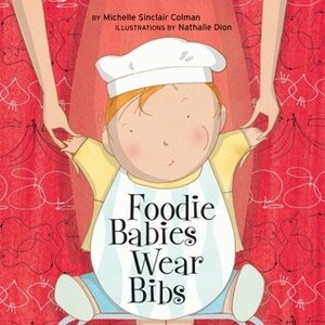 Foodie Babies Wear Bibs by Nathalie Dion, Michelle Sinclair Colman