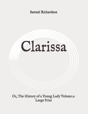 Clarissa: Or, The History of a Young Lady Volume 9: Large Print by Samuel Richardson