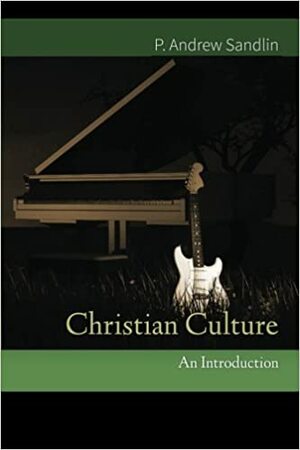 Christian Culture: An Introduction by P. Andrew Sandlin