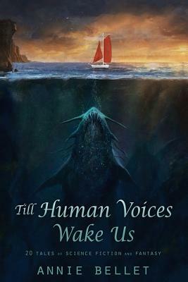 Till Human Voices Wake Us by Annie Bellet