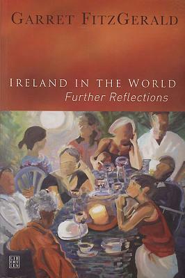 Ireland in the World: Further Reflections by Garrett Fitzgerald