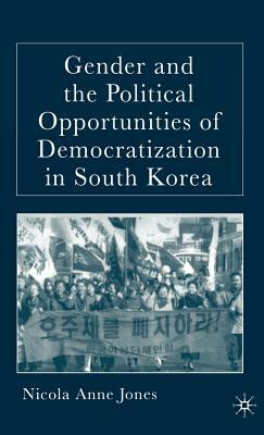 Gender and the Political Opportunities of Democratization in South Korea by N. Jones